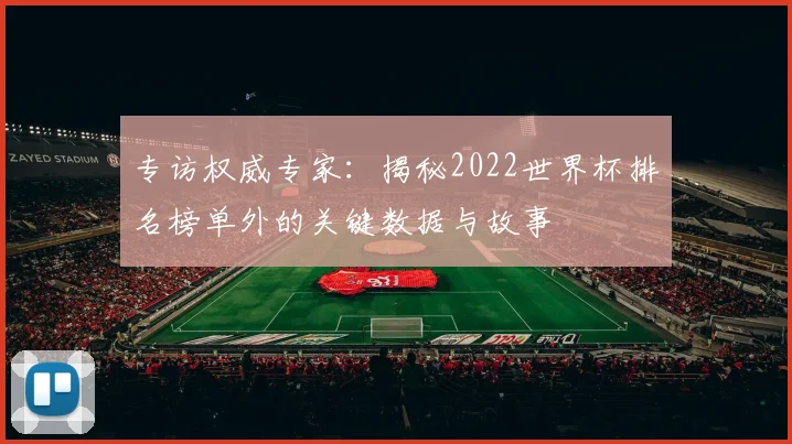 专访权威专家：揭秘2022世界杯排名榜单外的关键数据与故事