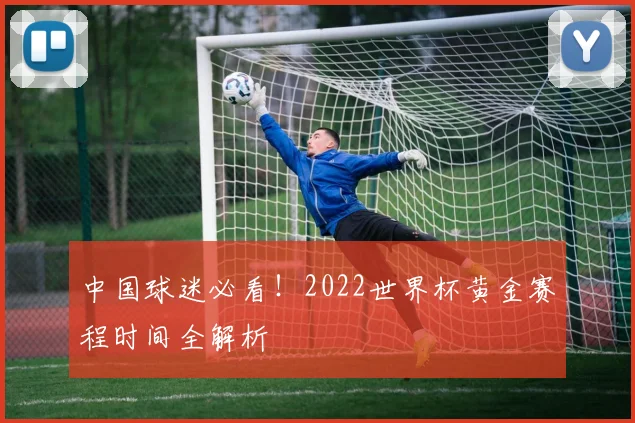 中国球迷必看!2022世界杯黄金赛程时间全解析